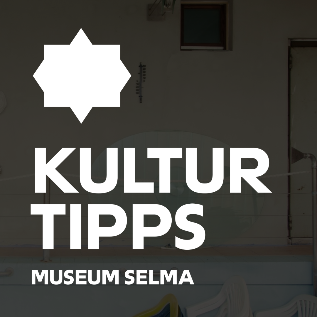 Grafik, auf der groß KULTURTIPPS steht und darunter Museum Selma. Im Hintergrund sieht man leicht ein Bild durchscheinen.